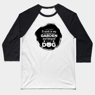 I just want to work in my garden and my dog Baseball T-Shirt